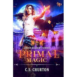 Churton, C. S. Primal Magic (Druid Academy Book 3) Churton, C. S. Primal Magic (Druid Academy Book 3)