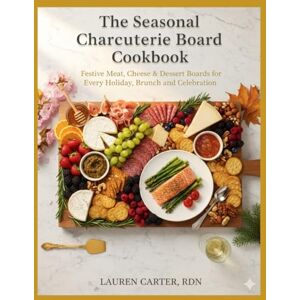 CARTER RDN, LAUREN THE SEASONAL CHARCUTERIE BOARD COOKBOOK: Festive Meat, Cheese & Dessert Boards for Every Holiday, Brunch, and Celebration. CARTER RDN, LAUREN THE SEASONAL CHARCUTERIE BOARD COOKBOOK: Festive Meat, Cheese & Dessert Boards for Every Holiday, Brunch, and Celebration.