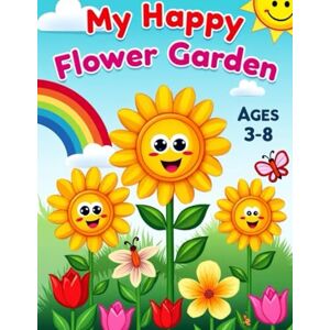 Shafique, MR Hesham My Happy Flower Garden: A Fun and Easy Coloring Book with Smiling Flowers, Butterflies, and Garden Friends for Kids Ages 3–8 Shafique, MR Hesham My Happy Flower Garden: A Fun and Easy Coloring Book with Smiling Flowers, Butterflies, and Garden Friends for Kids Ages 3–8
