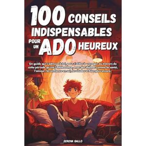 Gallo, Serena 100 CONSEILS INDISPENSABLES POUR UN ADO HEUREUX: Guide qui s'adresse aux ados : Responsabilités, confiance en soi, études, anxiété, amitiés et bien plus encore Gallo, Serena 100 CONSEILS INDISPENSABLES POUR UN ADO HEUREUX: Guide qui s'adresse aux ados : Responsabilités, confiance en soi, études, anxiété, amitiés et bien plus encore
