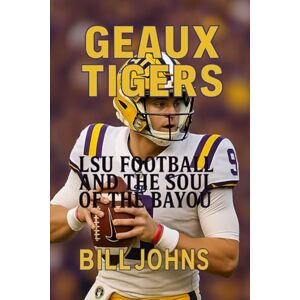 Johns, Bill Geaux Tigers: LSU Football and the Soul of the Bayou (Saturdays of Legend) Johns, Bill Geaux Tigers: LSU Football and the Soul of the Bayou (Saturdays of Legend)