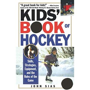 Sias, John Kids' Book Of Hockey: Skills, Strategies, Equipment, and the Rules of the Game Sias, John Kids' Book Of Hockey: Skills, Strategies, Equipment, and the Rules of the Game