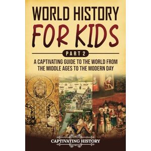 History, Captivating World History for Kids Part 2: A Captivating Guide to the World from the Middle Ages to the Modern Day (History for Children) History, Captivating World History for Kids Part 2: A Captivating Guide to the World from the Middle Ages to the Modern Day (History for Children)