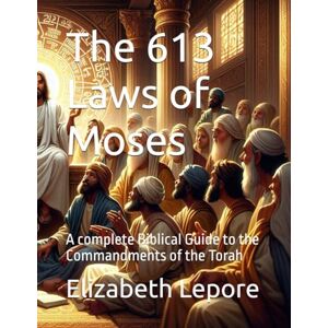 Lepore, Elizabeth M The 613 Laws of Moses: A complete Biblical Guide to the Commandments of the Torah Lepore, Elizabeth M The 613 Laws of Moses: A complete Biblical Guide to the Commandments of the Torah