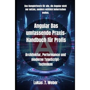 Weber Angular Das umfassende Praxis-Handbuch für Profis: Architektur, Performance und moderne TypeScript-Techniken: 1 (Angular Mastery – Praxiswissen für professionelle Webentwicklung.) Weber Angular Das umfassende Praxis-Handbuch für Profis: Architektur, Performance und moderne TypeScript-Techniken: 1 (Angular Mastery – Praxiswissen für professionelle Webentwicklung.)