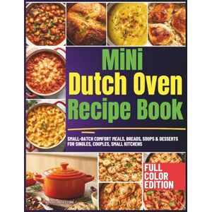 Michel Lynn, Hembree Mini Dutch Oven Recipe Book: Small-Batch Comfort Meals, Breads, Soups & Desserts for Singles, Couples, Small Kitchens Michel Lynn, Hembree Mini Dutch Oven Recipe Book: Small-Batch Comfort Meals, Breads, Soups & Desserts for Singles, Couples, Small Kitchens