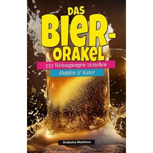 Maximus, Orakulus Das Bier-Orakel: 333 Weissagungen zwischen Hopfen & Kater Maximus, Orakulus Das Bier-Orakel: 333 Weissagungen zwischen Hopfen & Kater