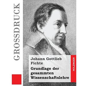 Fichte, Johann Gottlieb Grundlage der gesammten Wissenschaftslehre (Großdruck) Fichte, Johann Gottlieb Grundlage der gesammten Wissenschaftslehre (Großdruck)
