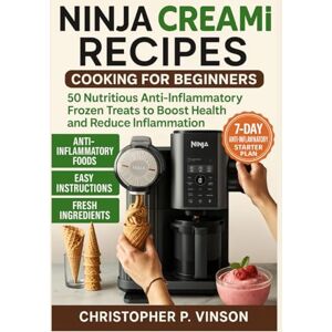 P. Vinson, Christopher NINJA CREAMI RECIPES COOKING FOR BEGINNERS: 50 Nutritious Anti Inflammatory Frozen Treats to Boost Health and Reduce Inflammation P. Vinson, Christopher NINJA CREAMI RECIPES COOKING FOR BEGINNERS: 50 Nutritious Anti Inflammatory Frozen Treats to Boost Health and Reduce Inflammation