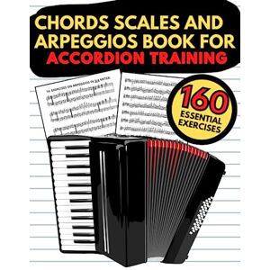 Publishing, Peter Music Chords Scales and Arpeggios Book for Accordion Training: 160 Essential Exercises, Practical Finger Workout, Sheet Music for Beginners Publishing, Peter Music Chords Scales and Arpeggios Book for Accordion Training: 160 Essential Exercises, Practical Finger Workout, Sheet Music for Beginners