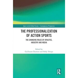 Routledge The Professionalization of Action Sports: The Changing Roles of Athletes, Industry and Media (Sport in the Global Society – Contemporary Perspectives) Routledge The Professionalization of Action Sports: The Changing Roles of Athletes, Industry and Media (Sport in the Global Society – Contemporary Perspectives)