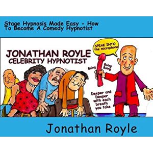 Royle, Dr Jonathan Stage Hypnosis Made Easy: How To Become a Comedy Hypnotist Royle, Dr Jonathan Stage Hypnosis Made Easy: How To Become a Comedy Hypnotist