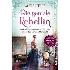 Imhof, Agnes Die geniale Rebellin: Ada Lovelace Sie stürzte sich ins Leben und revolutionierte die Mathematik Historischer Roman Imhof, Agnes Die geniale Rebellin: Ada Lovelace Sie stürzte sich ins Leben und revolutionierte die Mathematik Historischer Roman