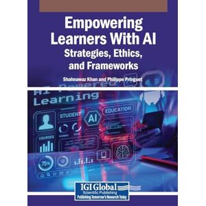 Empowering Learners With AI: Strategies, Ethics, and Frameworks Empowering Learners With AI: Strategies, Ethics, and Frameworks