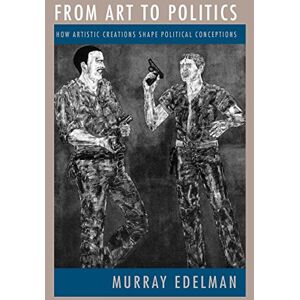 Edelman, Murray From Art to Politics: How Artistic Creations Shape Political Conceptions Edelman, Murray From Art to Politics: How Artistic Creations Shape Political Conceptions