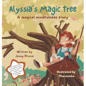 Prince, Jenny L Alyssia'a Magic Tree: A Magical Mindfulness Story Featuring Grounding Techniques to Support Children in Leading Calm and Happy Lives: 1 (Alyssia's Magical Mindfulness) Prince, Jenny L Alyssia'a Magic Tree: A Magical Mindfulness Story Featuring Grounding Techniques to Support Children in Leading Calm and Happy Lives: 1 (Alyssia's Magical Mindfulness)