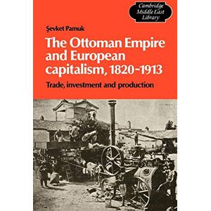 Pamuk, Sevket The Ottoman Empire and European Capitalism, 1820-1913: Trade, Investment and Production: 12 (Cambridge Middle East Library, Series Number 12) Pamuk, Sevket The Ottoman Empire and European Capitalism, 1820-1913: Trade, Investment and Production: 12 (Cambridge Middle East Library, Series Number 12)