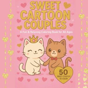 George, Lia Sweet Cartoon Couples: A Fun & Relaxing Coloring Book for All Ages: 50 Adorable Love-Themed Illustrations to Color for Kids, Teens & Adults George, Lia Sweet Cartoon Couples: A Fun & Relaxing Coloring Book for All Ages: 50 Adorable Love-Themed Illustrations to Color for Kids, Teens & Adults