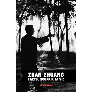 Yu, Dr Yong Nian Zhan Zhuang: L'Art de Nourrir la Vie Yu, Dr Yong Nian Zhan Zhuang: L'Art de Nourrir la Vie