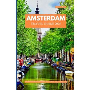 Rogers, Harrison K. AMSTERDAM TRAVEL GUIDE 2025: An Immersive Journey Through Canals, Culture, and Everyday Life Rogers, Harrison K. AMSTERDAM TRAVEL GUIDE 2025: An Immersive Journey Through Canals, Culture, and Everyday Life