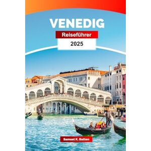 Batten, Samuel K Venedig Reiseführer 2025: Erkunden Sie Italiens ruhige Kanäle, venezianische Eleganz, Sehenswürdigkeiten und versteckte Schätze mit Insidertipps Batten, Samuel K Venedig Reiseführer 2025: Erkunden Sie Italiens ruhige Kanäle, venezianische Eleganz, Sehenswürdigkeiten und versteckte Schätze mit Insidertipps