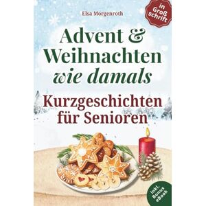 Elsa Kurzgeschichten für Senioren in Großschrift: Advent & Weihnachten wie damals ~ 24 herzbewegende Erzählungen mit Nostalgie, Humor und Erinnerungsfragen ... voller Lesezauber (Geschichten von früher) Elsa Kurzgeschichten für Senioren in Großschrift: Advent & Weihnachten wie damals ~ 24 herzbewegende Erzählungen mit Nostalgie, Humor und Erinnerungsfragen ... voller Lesezauber (Geschichten von früher)