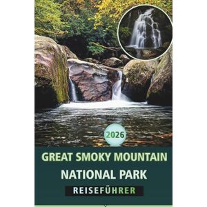 Wheaton, Walter A. GREAT SMOKY MOUNTAINS NATIONAL PARK REISEFÜHRER 2026: Wichtige Wanderwege, malerische Fahrten, Tierbeobachtungen, Outdoor-Abenteuer und praktische Tipps für jede Jahreszeit Wheaton, Walter A. GREAT SMOKY MOUNTAINS NATIONAL PARK REISEFÜHRER 2026: Wichtige Wanderwege, malerische Fahrten, Tierbeobachtungen, Outdoor-Abenteuer und praktische Tipps für jede Jahreszeit