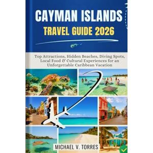 Torres, Michael V Cayman Islands Travel Guide 2026: Top Attractions, Hidden Beaches,Diving Spots, Local Food & Cultural Experiences for an Unforgettable Caribbean Vacation Torres, Michael V Cayman Islands Travel Guide 2026: Top Attractions, Hidden Beaches,Diving Spots, Local Food & Cultural Experiences for an Unforgettable Caribbean Vacation
