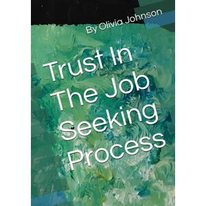 Johnson, Mrs Olivia Trust In The Job Seeking Process: 1 (Trust In The Process) Johnson, Mrs Olivia Trust In The Job Seeking Process: 1 (Trust In The Process)