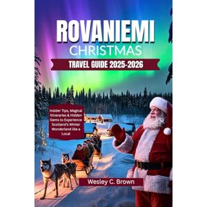Brown, Wesley C. ROVANIEMI CHRISTMAS TRAVEL GUIDE 2025-2026: Your Ultimate Insider Guide to Santa Claus Village, Northern Lights Adventures, Winter Wonders, Family Fun, and Magical Lapland Experiences Brown, Wesley C. ROVANIEMI CHRISTMAS TRAVEL GUIDE 2025-2026: Your Ultimate Insider Guide to Santa Claus Village, Northern Lights Adventures, Winter Wonders, Family Fun, and Magical Lapland Experiences