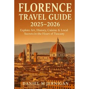 Jernigan, Mr Daniel M Florence Travel Guide 2025–2026: Explore Art, History, Cuisine & Local Secrets in the Heart of Tuscany Jernigan, Mr Daniel M Florence Travel Guide 2025–2026: Explore Art, History, Cuisine & Local Secrets in the Heart of Tuscany