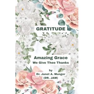 Munger, Dr. Janet A. GRATITUDE: Amazing Grace (Inspiration for the Heart and Soul) Munger, Dr. Janet A. GRATITUDE: Amazing Grace (Inspiration for the Heart and Soul)