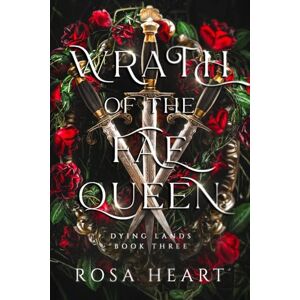 Heart, Rosa Wrath of the Fae Queen: Dying Lands Book Three Heart, Rosa Wrath of the Fae Queen: Dying Lands Book Three