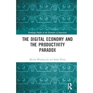 Włodarczyk, Michał The Digital Economy and the Productivity Paradox (Routledge Studies in the Economics of Innovation) Włodarczyk, Michał The Digital Economy and the Productivity Paradox (Routledge Studies in the Economics of Innovation)