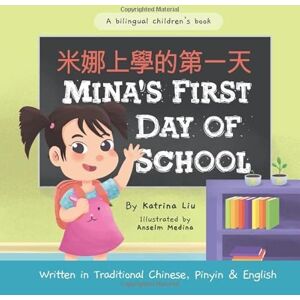 Liu, Katrina Mina's First Day of School (A bilingual children's book written in Traditional Chinese, Pinyin and English) (Mina Learns Chinese (Traditional Chinese)) Liu, Katrina Mina's First Day of School (A bilingual children's book written in Traditional Chinese, Pinyin and English) (Mina Learns Chinese (Traditional Chinese))