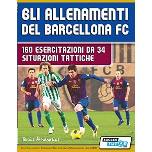Athanasios, Terzis Gli allenamenti del BARCELLONA FC 160 esercitazioni da 34 situazioni tattiche Athanasios, Terzis Gli allenamenti del BARCELLONA FC 160 esercitazioni da 34 situazioni tattiche
