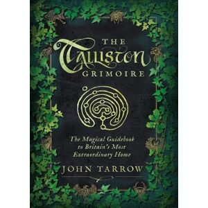 John Tarrow The Talliston Grimoire: The Magical Guidebook to Britain's Most Extraordinary Home John Tarrow The Talliston Grimoire: The Magical Guidebook to Britain's Most Extraordinary Home