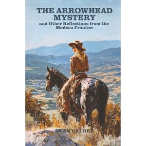 Calder, Dean The Arrowhead Mystery and Other Reflections from the Modern Frontier: Large Print Western Short Stories for Seniors Filled with Heartwarming Moments of Family, Friendship, and Everyday Life Calder, Dean The Arrowhead Mystery and Other Reflections from the Modern Frontier: Large Print Western Short Stories for Seniors Filled with Heartwarming Moments of Family, Friendship, and Everyday Life