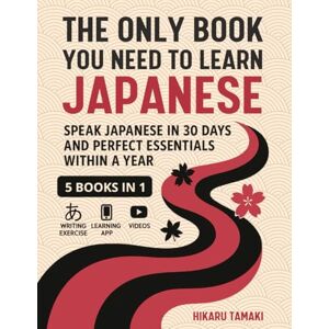 Tamaki, Hikaru The Only Book You Need to Learn Japanese: 5 Books in 1: Speak Japanese in 30 Days and Perfect Essentials Within a Year Tamaki, Hikaru The Only Book You Need to Learn Japanese: 5 Books in 1: Speak Japanese in 30 Days and Perfect Essentials Within a Year