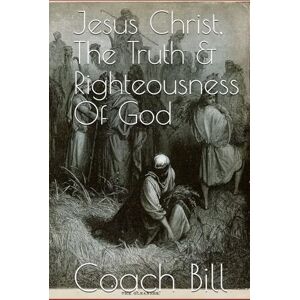 Bill, Coach Jesus Christ, The Truth & Righteousness Of God Bill, Coach Jesus Christ, The Truth & Righteousness Of God