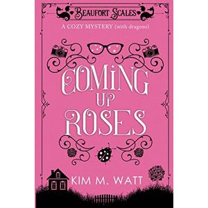 Watt, Kim M Coming Up Roses: A Cozy Mystery (with Dragons): 6 (Beaufort Scales Mystery) Watt, Kim M Coming Up Roses: A Cozy Mystery (with Dragons): 6 (Beaufort Scales Mystery)