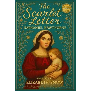 Hawthorne, Nathaniel The Scarlet Letter (C1/C2 Learner’s Edition): A Classic Novel Adapted for Advanced English Fluency Hawthorne, Nathaniel The Scarlet Letter (C1/C2 Learner’s Edition): A Classic Novel Adapted for Advanced English Fluency