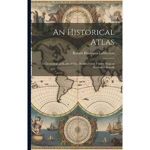 Labberton, Robert Henlopen An Historical Atlas: A Chronological Series of One Hundred and Twelve Maps at Successive Periods Labberton, Robert Henlopen An Historical Atlas: A Chronological Series of One Hundred and Twelve Maps at Successive Periods