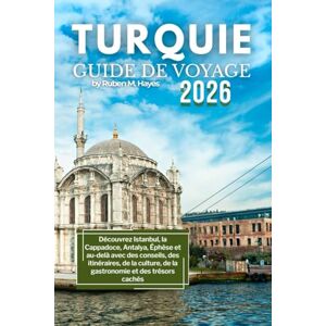 Hayes, Ruben M. Guide de voyage en Turquie 2026: Découvrez Istanbul, la Cappadoce, Antalya, Éphèse et au-delà avec des conseils, des itinéraires, de la culture, de la gastronomie et des trésors cachés Hayes, Ruben M. Guide de voyage en Turquie 2026: Découvrez Istanbul, la Cappadoce, Antalya, Éphèse et au-delà avec des conseils, des itinéraires, de la culture, de la gastronomie et des trésors cachés