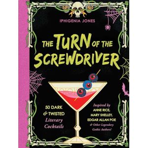 Iphigenia Jones The Turn of the Screwdriver: 50 Dark and Twisted Literary Cocktails Inspired by Anne Rice, Mary Shelley, Edgar Allen Poe, and Other Legendary Gothic Authors! Iphigenia Jones The Turn of the Screwdriver: 50 Dark and Twisted Literary Cocktails Inspired by Anne Rice, Mary Shelley, Edgar Allen Poe, and Other Legendary Gothic Authors!