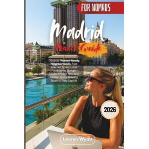 Wyatt, Lauren Madrid Travel Guide 2026: Discover Nomad-Ready Neighborhoods, Fast Internet Zones, Local Food Gems, Budget Hacks, Transit Tips, And Hidden Spots Shaping Spain’s Lively Capital Wyatt, Lauren Madrid Travel Guide 2026: Discover Nomad-Ready Neighborhoods, Fast Internet Zones, Local Food Gems, Budget Hacks, Transit Tips, And Hidden Spots Shaping Spain’s Lively Capital