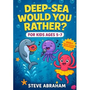 Abraham, Steve Deep-Sea Would You Rather? For Kids Ages 5-7: 250+ Silly Ocean Questions About Magical Sea Creatures, Underwater Adventures, and Giggly Deep-Sea Fun (Deep-Sea Would You Rather Series) Abraham, Steve Deep-Sea Would You Rather? For Kids Ages 5-7: 250+ Silly Ocean Questions About Magical Sea Creatures, Underwater Adventures, and Giggly Deep-Sea Fun (Deep-Sea Would You Rather Series)