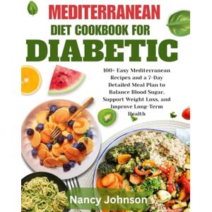 Johnson, Nancy Mediterranean Diet Cookbook for Diabetic: 100+ Easy Mediterranean Recipes and a 7-Day Detailed Meal Plan to Balance Blood Sugar, Support Weight Loss, and Improve Long-Term Health Johnson, Nancy Mediterranean Diet Cookbook for Diabetic: 100+ Easy Mediterranean Recipes and a 7-Day Detailed Meal Plan to Balance Blood Sugar, Support Weight Loss, and Improve Long-Term Health