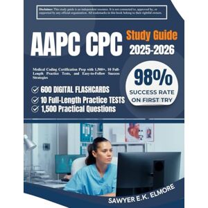 Elmore, Sawyer E.K. AAPC CPC Study Guide 2025-2026: Medical Coding Certification Prep with 1,500+ Q&As, 10 Full-Length Practice Tests, and Easy-to-Follow Success Strategies Elmore, Sawyer E.K. AAPC CPC Study Guide 2025-2026: Medical Coding Certification Prep with 1,500+ Q&As, 10 Full-Length Practice Tests, and Easy-to-Follow Success Strategies