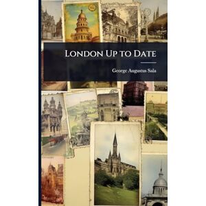 Sala, George Augustus London Up to Date Sala, George Augustus London Up to Date